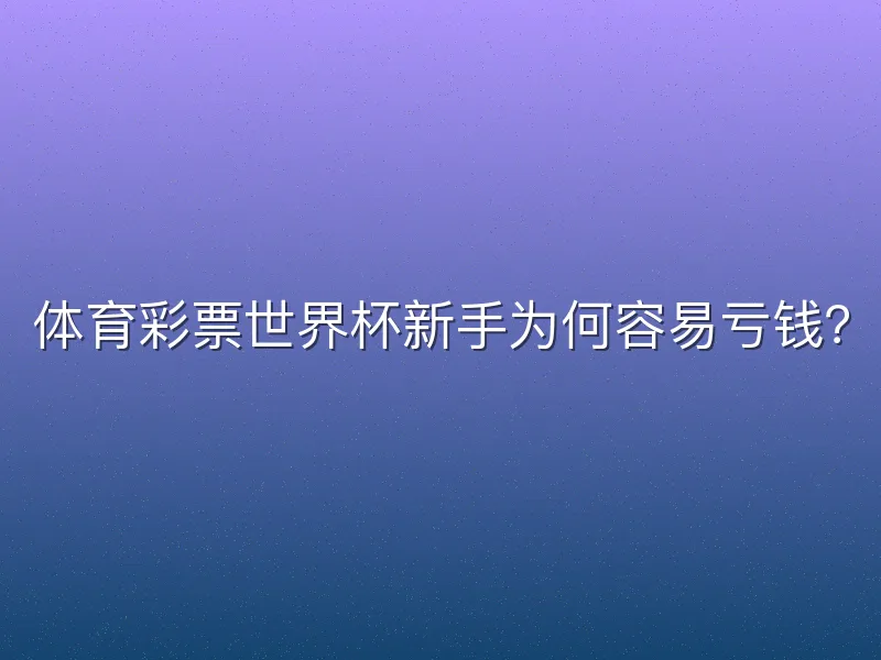 体育彩票世界杯新手为何容易亏钱？